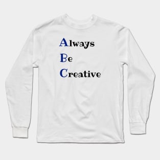 Always be creative Long Sleeve T-Shirt